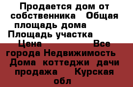 Продается дом от собственника › Общая площадь дома ­ 118 › Площадь участка ­ 524 › Цена ­ 3 000 000 - Все города Недвижимость » Дома, коттеджи, дачи продажа   . Курская обл.